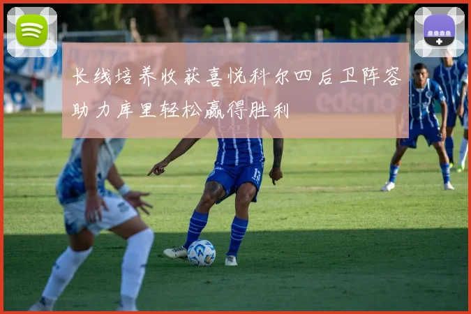 长线培养收获喜悦科尔四后卫阵容助力库里轻松赢得胜利